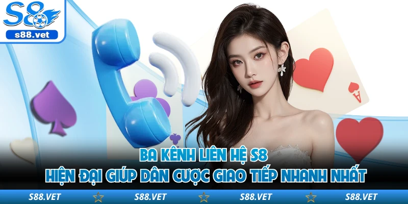 Ba kênh liên hệ S8 hiện đại giúp dân cược giao tiếp nhanh nhất