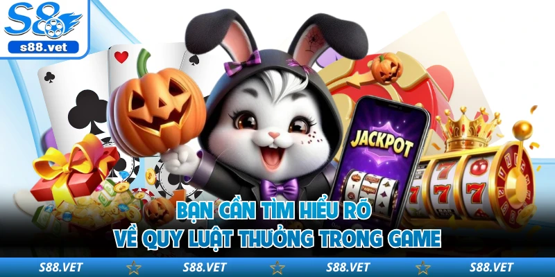 Bạn cần tìm hiểu rõ về quy luật thưởng trong game