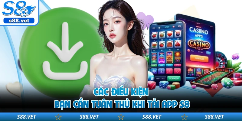 Các điều kiện bạn cần tuân thủ khi tải app S8