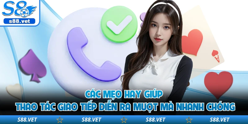 Các mẹo hay giúp thao tác giao tiếp diễn ra mượt mà nhanh chóng