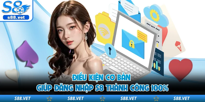 Điều kiện cơ bản giúp đăng nhập S8 thành công 100%