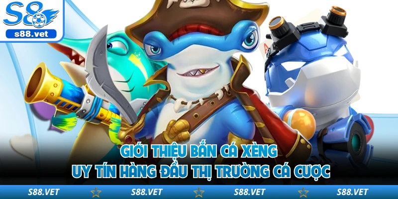 Giới thiệu bắn cá xèng uy tín hàng đầu thị trường cá cược