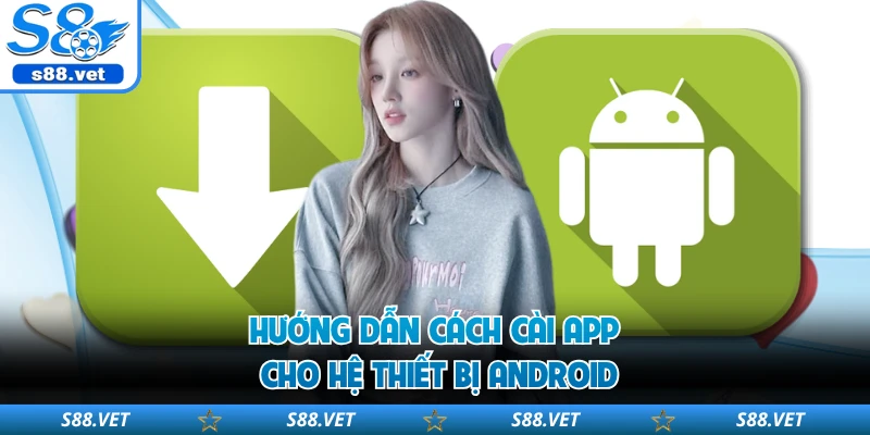 Hướng dẫn cách cài app cho hệ thiết bị Android
