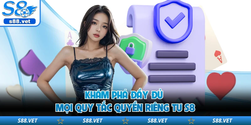 Khám phá đầy đủ mọi quy tắc quyền riêng tư S8