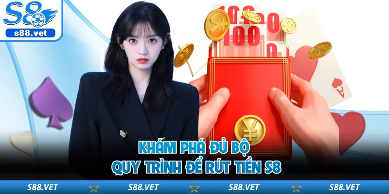 Khám phá đủ bộ quy trình để rút tiền S8