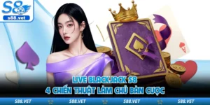 Live Blackjack S8 - 4 Chiến Thuật Làm Chủ Bàn Cược