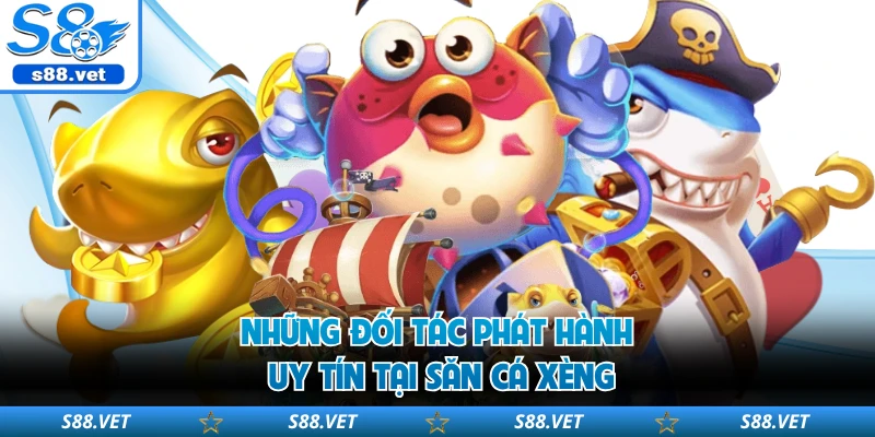 Những đối tác phát hành uy tín tại săn cá xèng