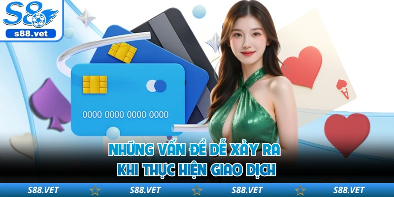 Những vấn đề dễ xảy ra khi thực hiện giao dịch 