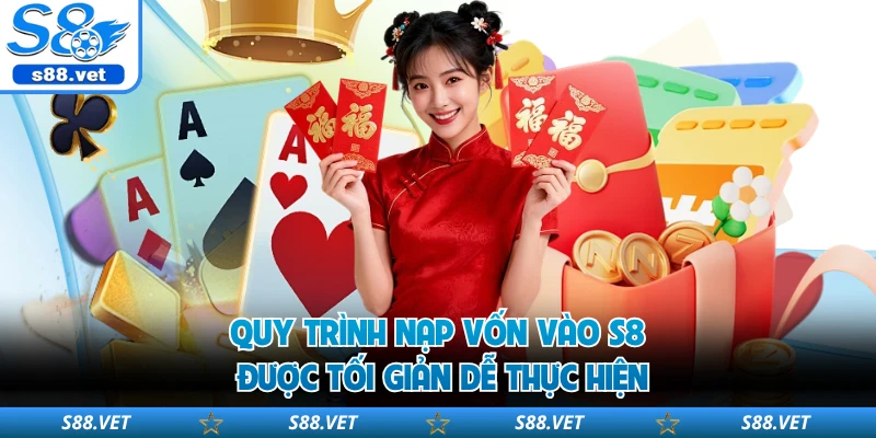 Quy trình nạp vốn vào S8 được tối giản dễ thực hiện