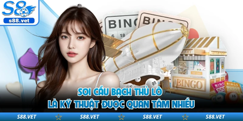 Soi cầu bạch thủ lô là kỹ thuật được quan tâm nhiều