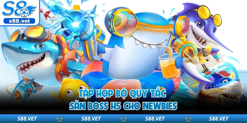 Bắn Cá H5 - Quy Tắc Đổi Thưởng Và Mẹo Săn Boss Tại S8 2 Tập hợp bộ quy tắc săn boss H5 cho newbies