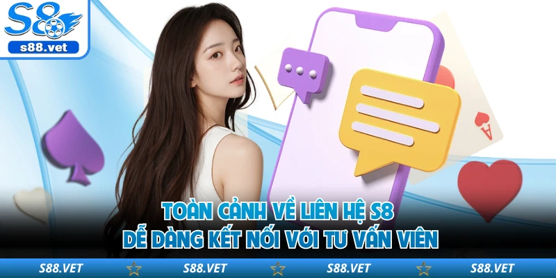 Toàn cảnh về liên hệ S8 dễ dàng kết nối với tư vấn viên