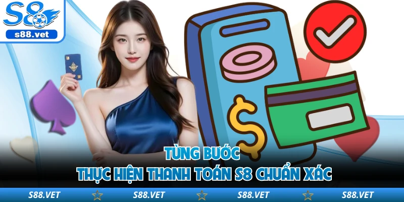 Từng bước thực hiện thanh toán S8 chuẩn xác 